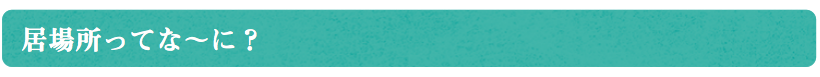 居場所ってなーに